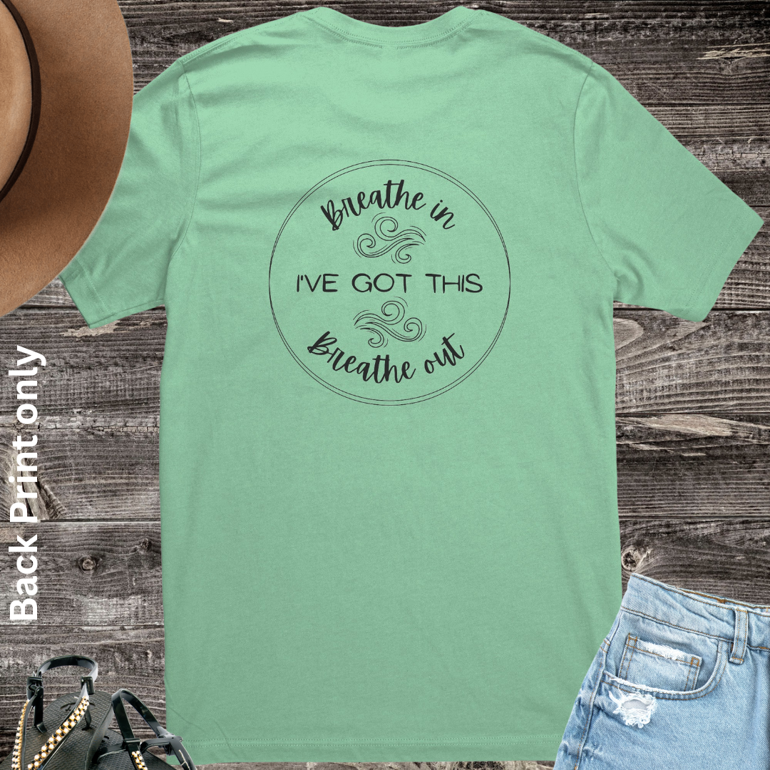 Breathe In, Breathe Out, I've Got This Crewneck Unisex Tshirt, Motivational Shirt, Positive Quote Shirt, Inspirational Message Shirt Backprint, Be Kind Shirt, Empowerment Gift