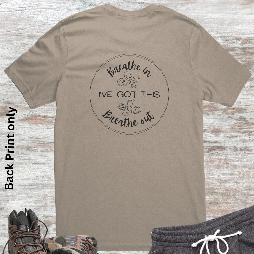 Breathe In, Breathe Out, I've Got This Crewneck Unisex Tshirt, Motivational Shirt, Positive Quote Shirt, Inspirational Message Shirt Backprint, Be Kind Shirt, Empowerment Gift