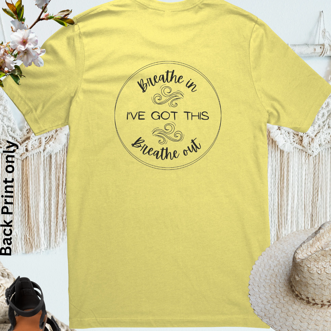 Breathe In, Breathe Out, I've Got This Crewneck Unisex Tshirt, Motivational Shirt, Positive Quote Shirt, Inspirational Message Shirt Backprint, Be Kind Shirt, Empowerment Gift