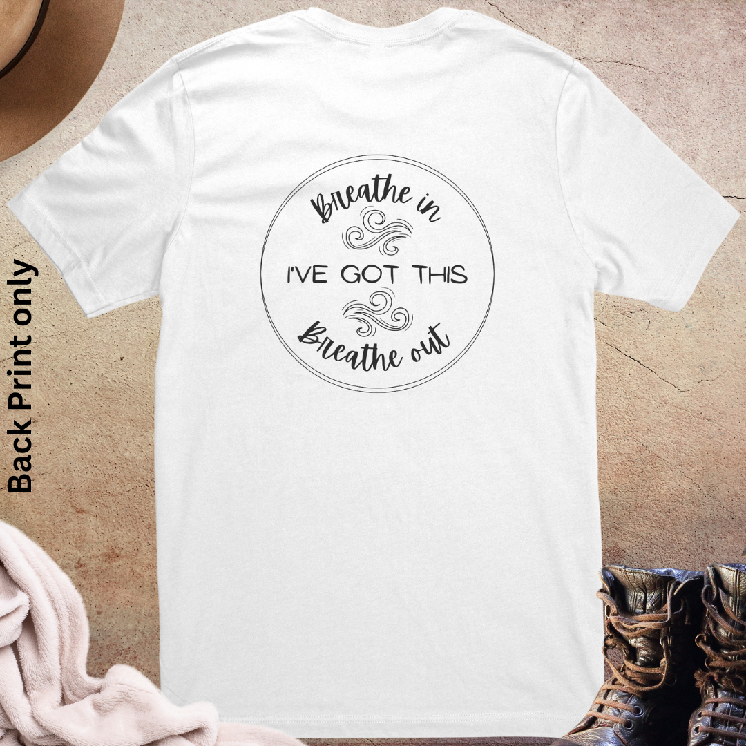 Breathe In, Breathe Out, I've Got This Crewneck Unisex Tshirt, Motivational Shirt, Positive Quote Shirt, Inspirational Message Shirt Backprint, Be Kind Shirt, Empowerment Gift