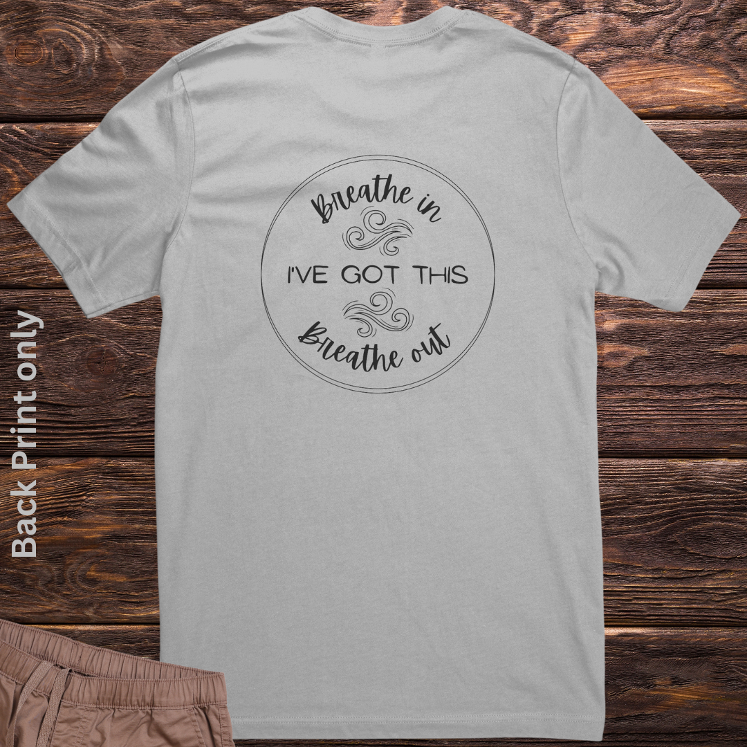 Breathe In, Breathe Out, I've Got This Crewneck Unisex Tshirt, Motivational Shirt, Positive Quote Shirt, Inspirational Message Shirt Backprint, Be Kind Shirt, Empowerment Gift